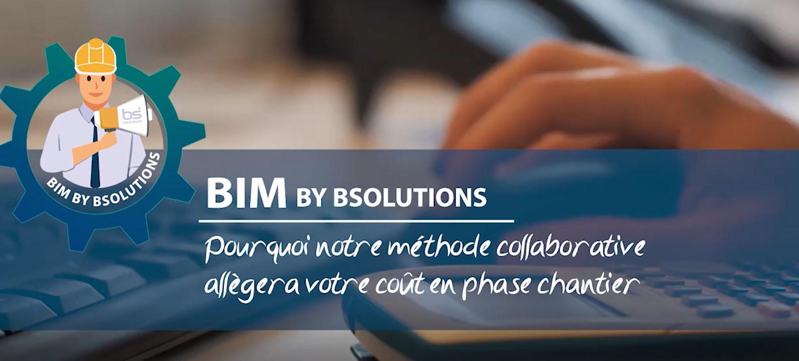 Le BIM by BSolutions Pourquoi notre méthode collaborative allégera